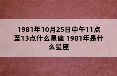 1981年10月25日中午11点至13点什么星座 1981年是什么星座